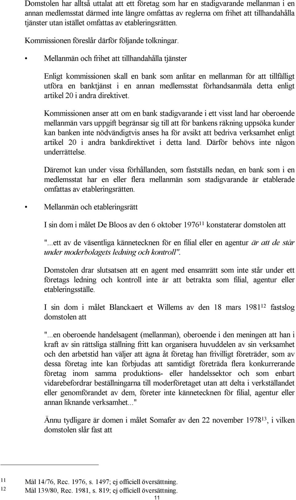 Mellanmän och frihet att tillhandahålla tjänster Enligt kommissionen skall en bank som anlitar en mellanman för att tillfälligt utföra en banktjänst i en annan medlemsstat förhandsanmäla detta enligt