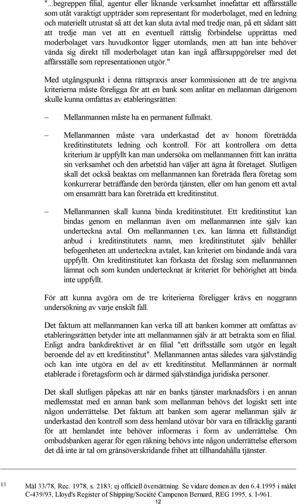 vända sig direkt till moderbolaget utan kan ingå affärsuppgörelser med det affärsställe som representationen utgör.