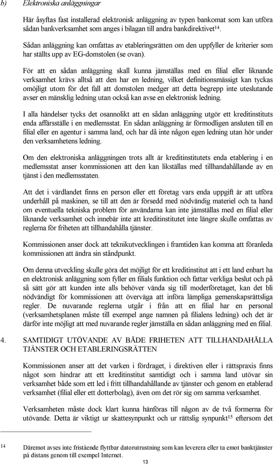 För att en sådan anläggning skall kunna jämställas med en filial eller liknande verksamhet krävs alltså att den har en ledning, vilket definitionsmässigt kan tyckas omöjligt utom för det fall att