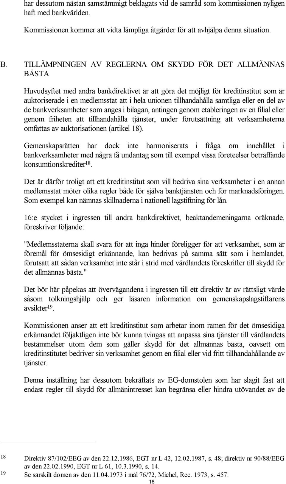 tillhandahålla samtliga eller en del av de bankverksamheter som anges i bilagan, antingen genom etableringen av en filial eller genom friheten att tillhandahålla tjänster, under förutsättning att