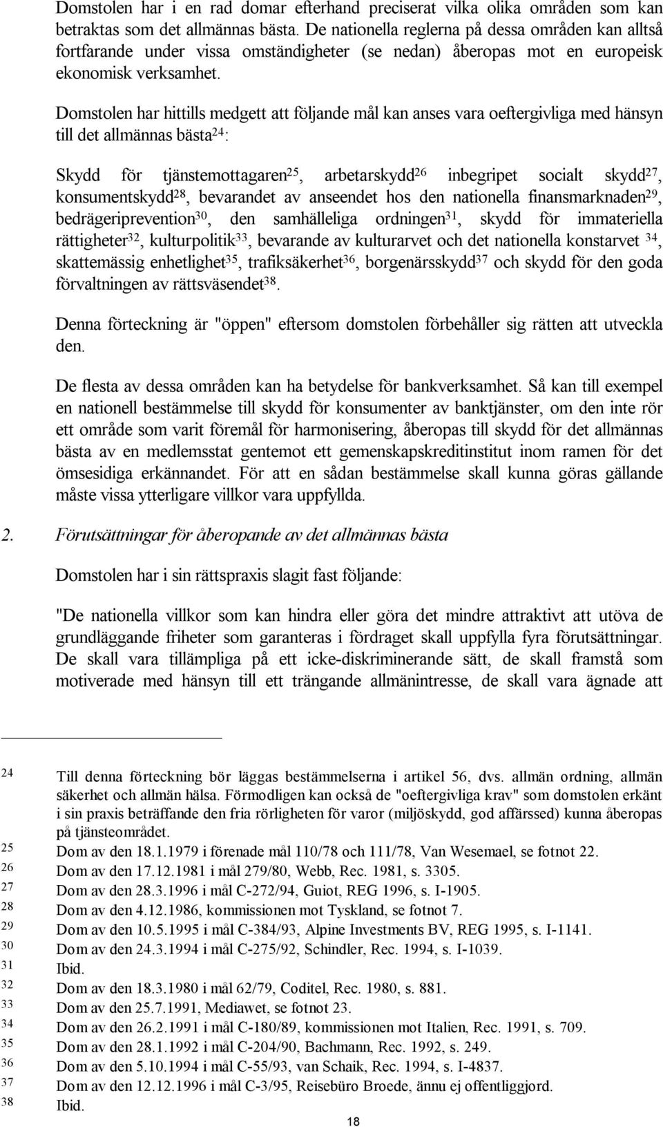 Domstolen har hittills medgett att följande mål kan anses vara oeftergivliga med hänsyn till det allmännas bästa 24 : Skydd för tjänstemottagaren 25, arbetarskydd 26 inbegripet socialt skydd 27,