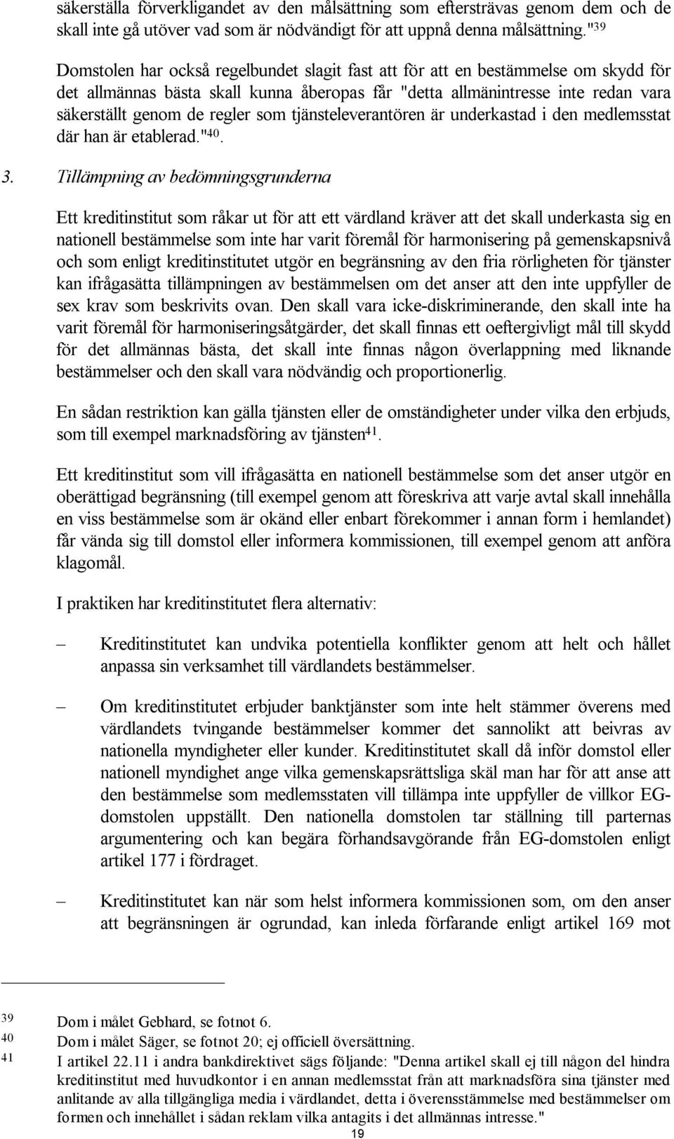 som tjänsteleverantören är underkastad i den medlemsstat där han är etablerad." 40. 3.