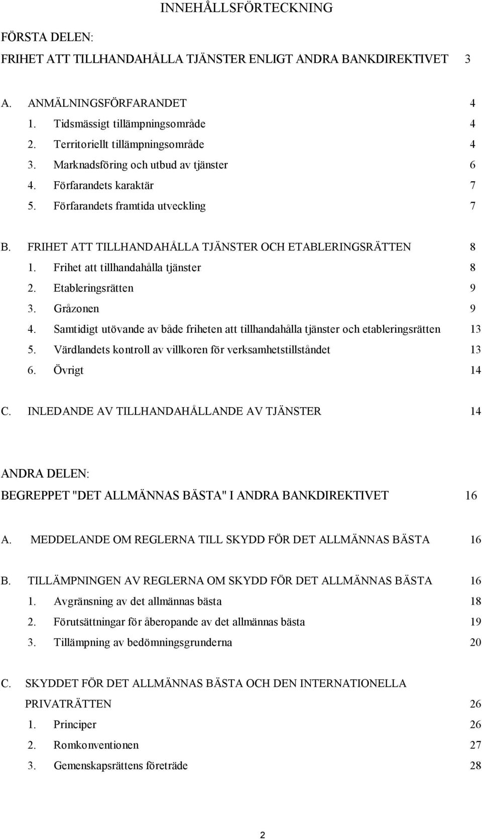 FRIHET ATT TILLHANDAHÅLLA TJÄNSTER OCH ETABLERINGSRÄTTEN 8 1. Frihet att tillhandahålla tjänster 8 2. Etableringsrätten 9 3. Gråzonen 9 4.