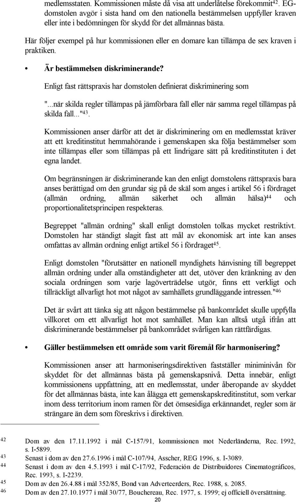 Här följer exempel på hur kommissionen eller en domare kan tillämpa de sex kraven i praktiken. Är bestämmelsen diskriminerande? Enligt fast rättspraxis har domstolen definierat diskriminering som ".