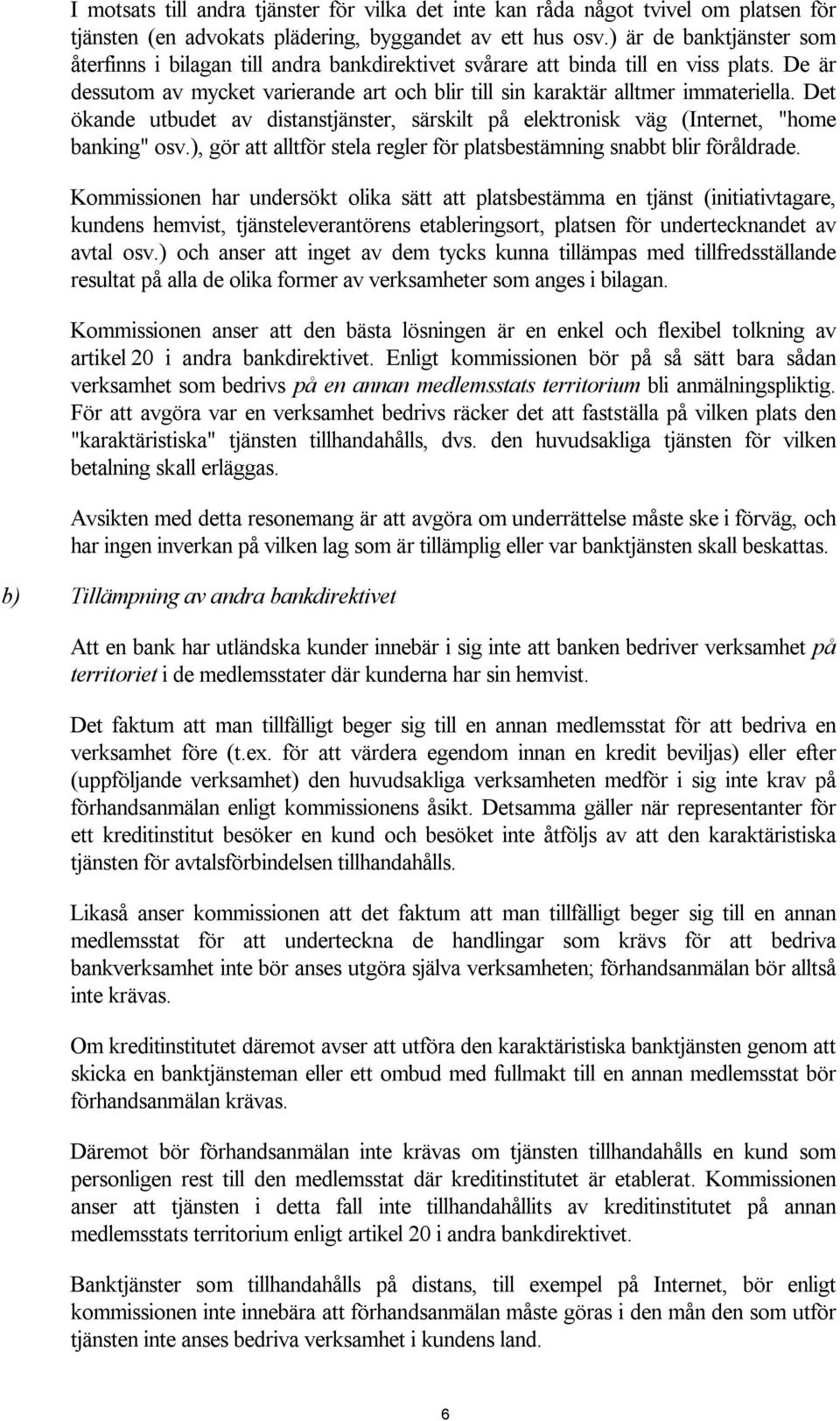 Det ökande utbudet av distanstjänster, särskilt på elektronisk väg (Internet, "home banking" osv.), gör att alltför stela regler för platsbestämning snabbt blir föråldrade.