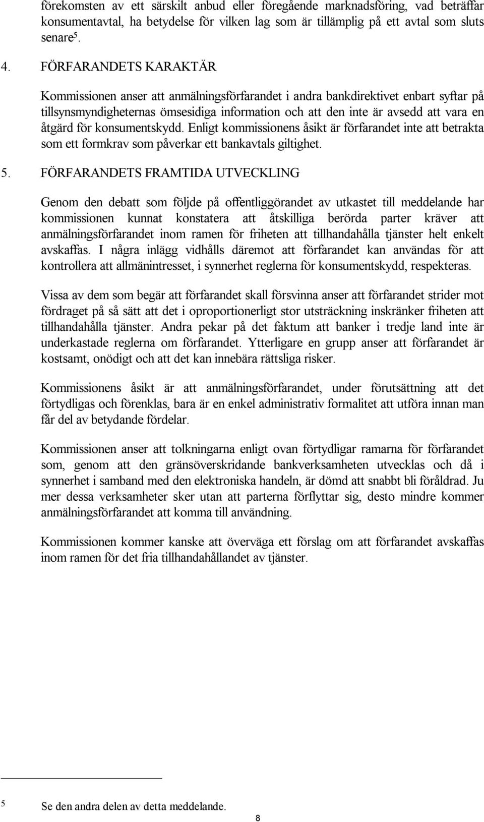 för konsumentskydd. Enligt kommissionens åsikt är förfarandet inte att betrakta som ett formkrav som påverkar ett bankavtals giltighet. 5.