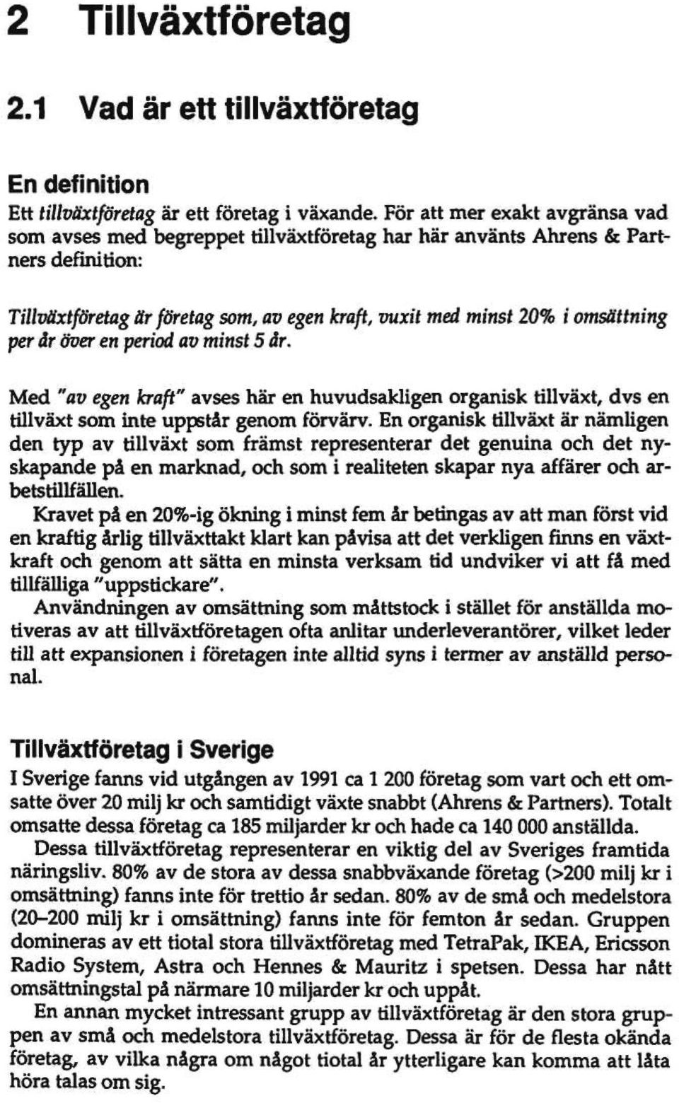 per år över en period av minst 5 år. Med "av egen kraft" avses här en huvudsakligen organisk tillväxt, dvs en tillväxt som inte uppstår genom förvärv.