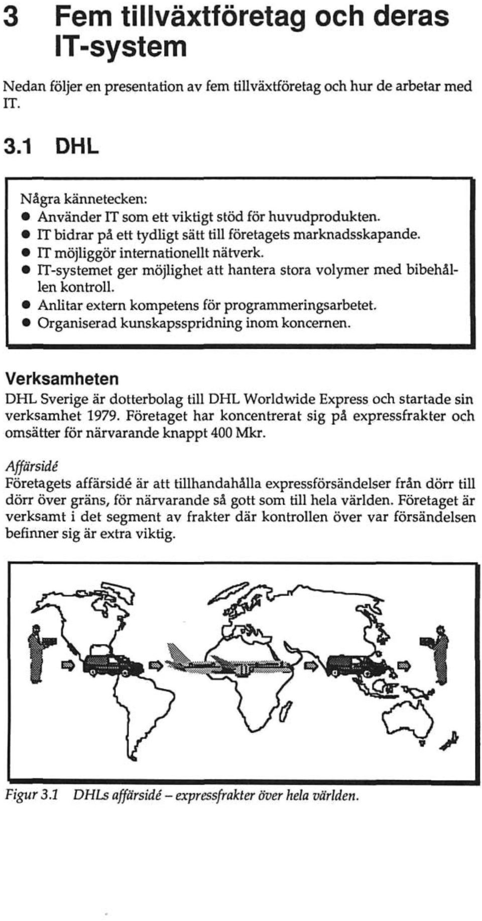 Anlitar extern kompetens för programmeringsarbetet. Organiserad kunskapsspridning inom koncemen. Verksamheten DHL Sverige är dotterbolag till DHL Worldwide Express och startade sin verksamhet 1979.