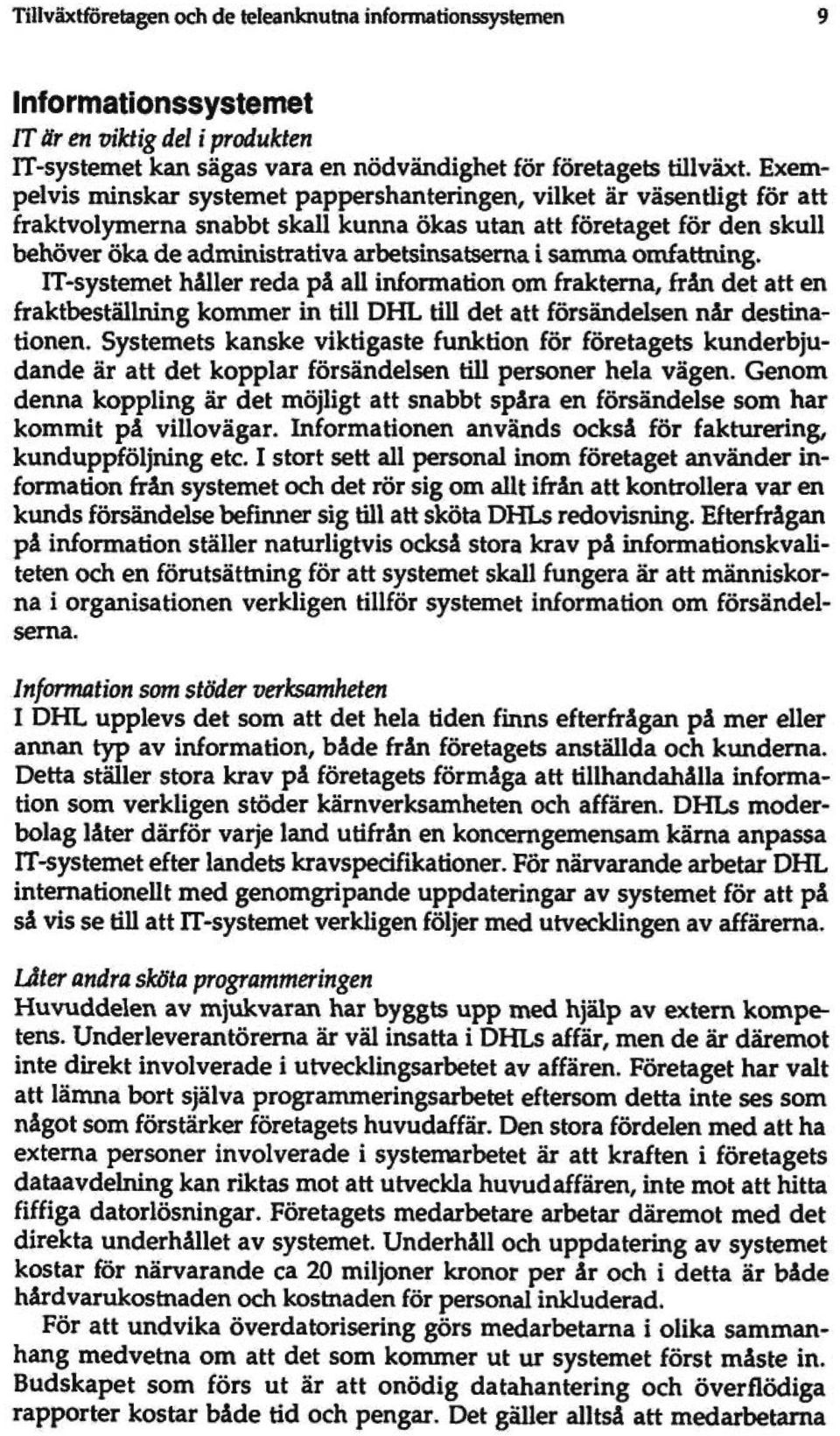 samma omfattning. IT-systemet håller reda på all information om frakterna, från det att en fraktbeställning kommer in till DHL till det att försändelsen når destinationen.