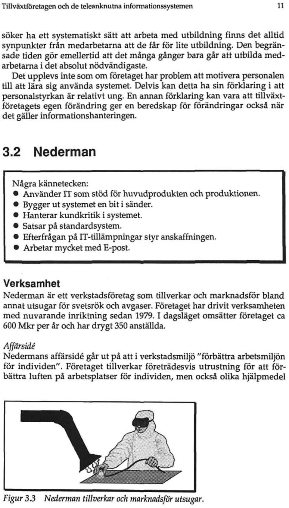 Det upplevs inte som om företaget har problem att motivera personalen till att lära sig använda systemet. Delvis kan detta ha sin förklaring i att personalstyrkan är relativt ung.