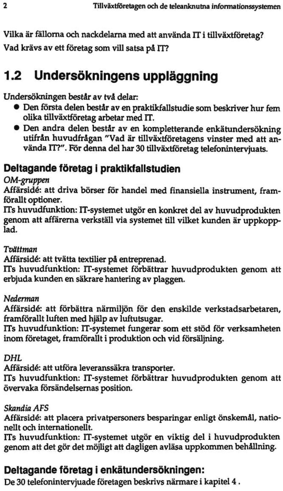 Den andra delen består av en kompletterande enkätundersökning utifrån huvudfrågan "Vad är tillväxtföretagens vinster med att använda IT?". För denna del har 30 tillväxtföretag telefonintervjuats.