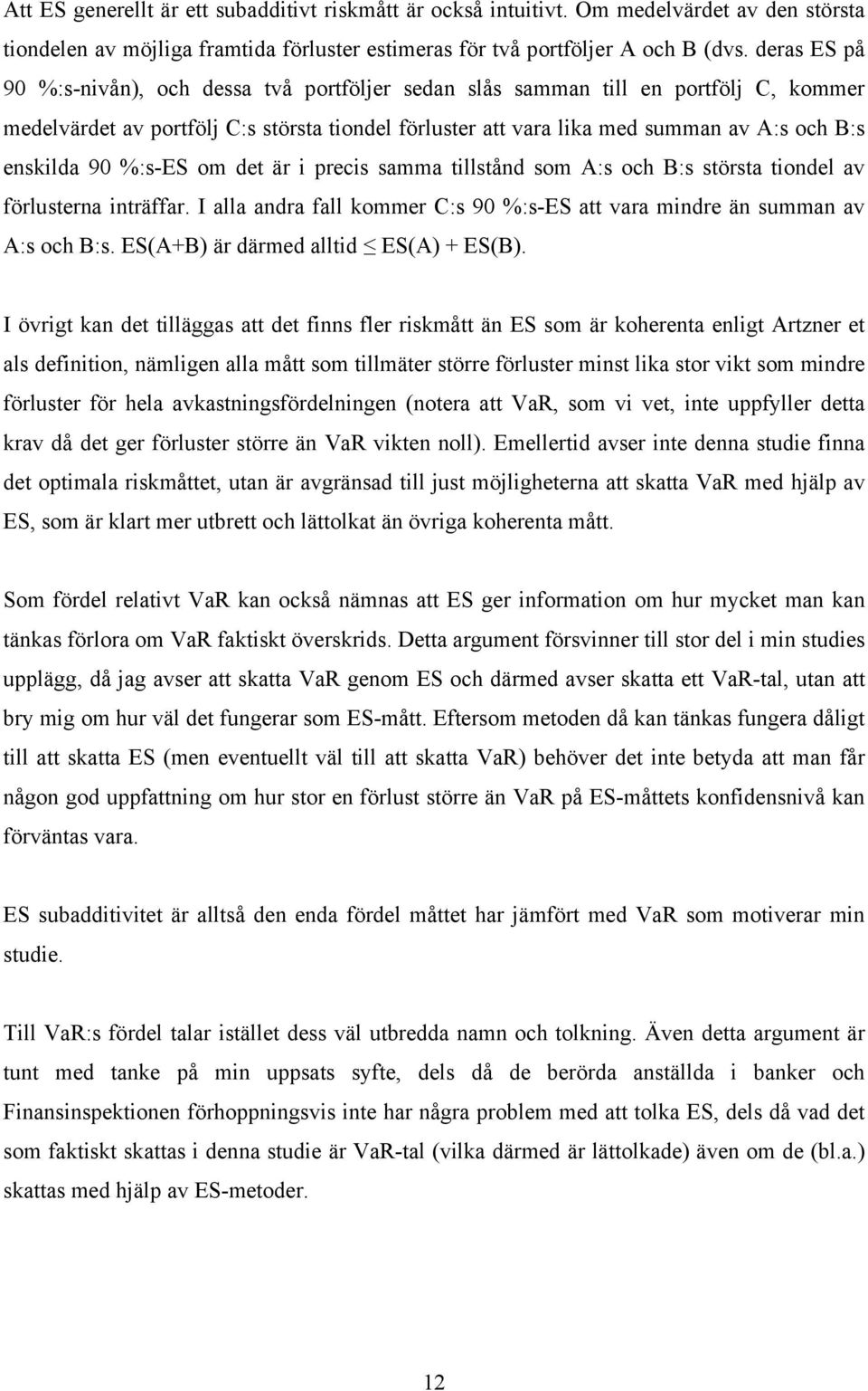 90 %:s-es om det är i precis samma tillstånd som A:s och B:s största tiondel av förlusterna inträffar. I alla andra fall kommer C:s 90 %:s-es att vara mindre än summan av A:s och B:s.