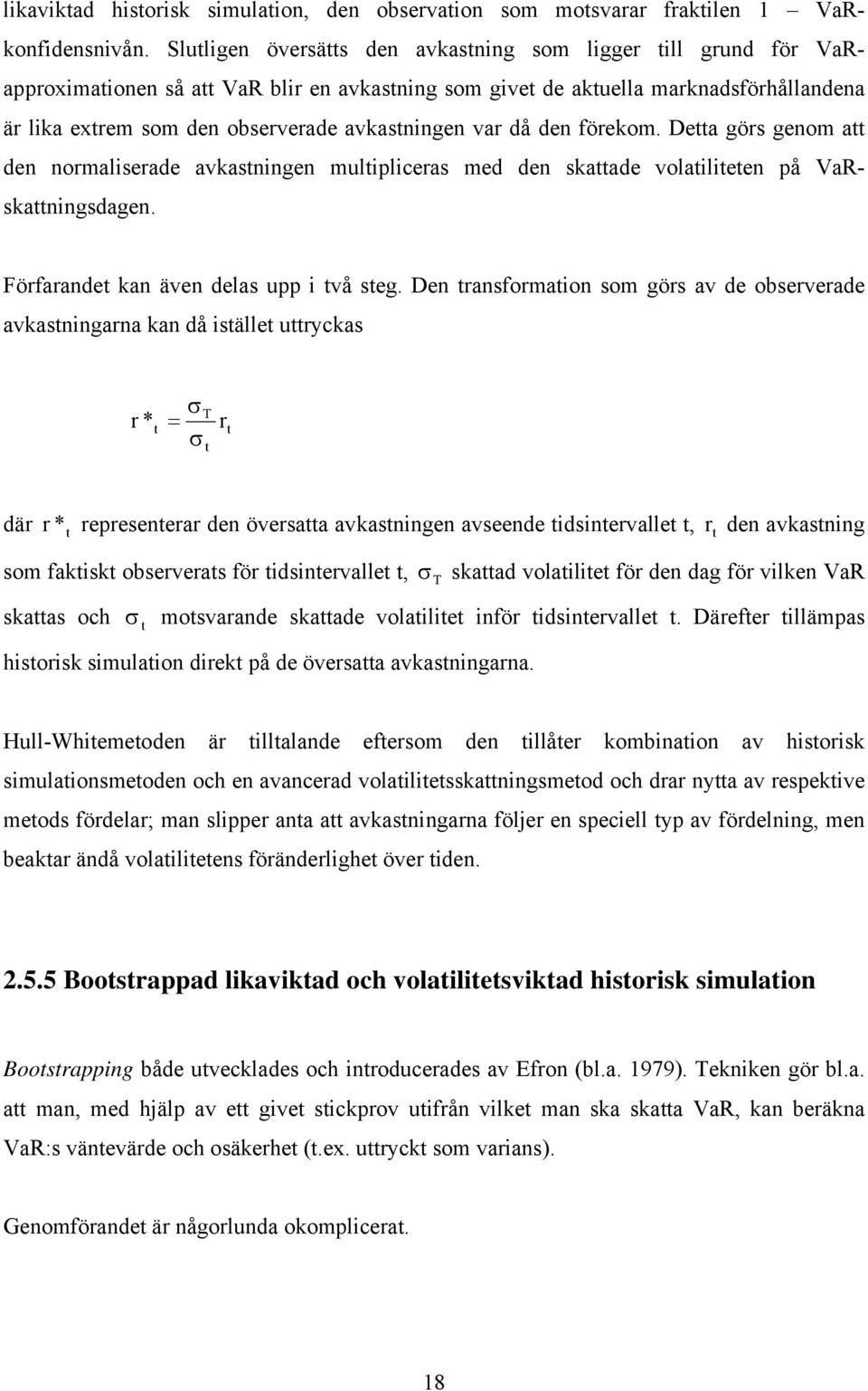 avkastningen var då den förekom. Detta görs genom att den normaliserade avkastningen multipliceras med den skattade volatiliteten på VaRskattningsdagen. Förfarandet kan även delas upp i två steg.