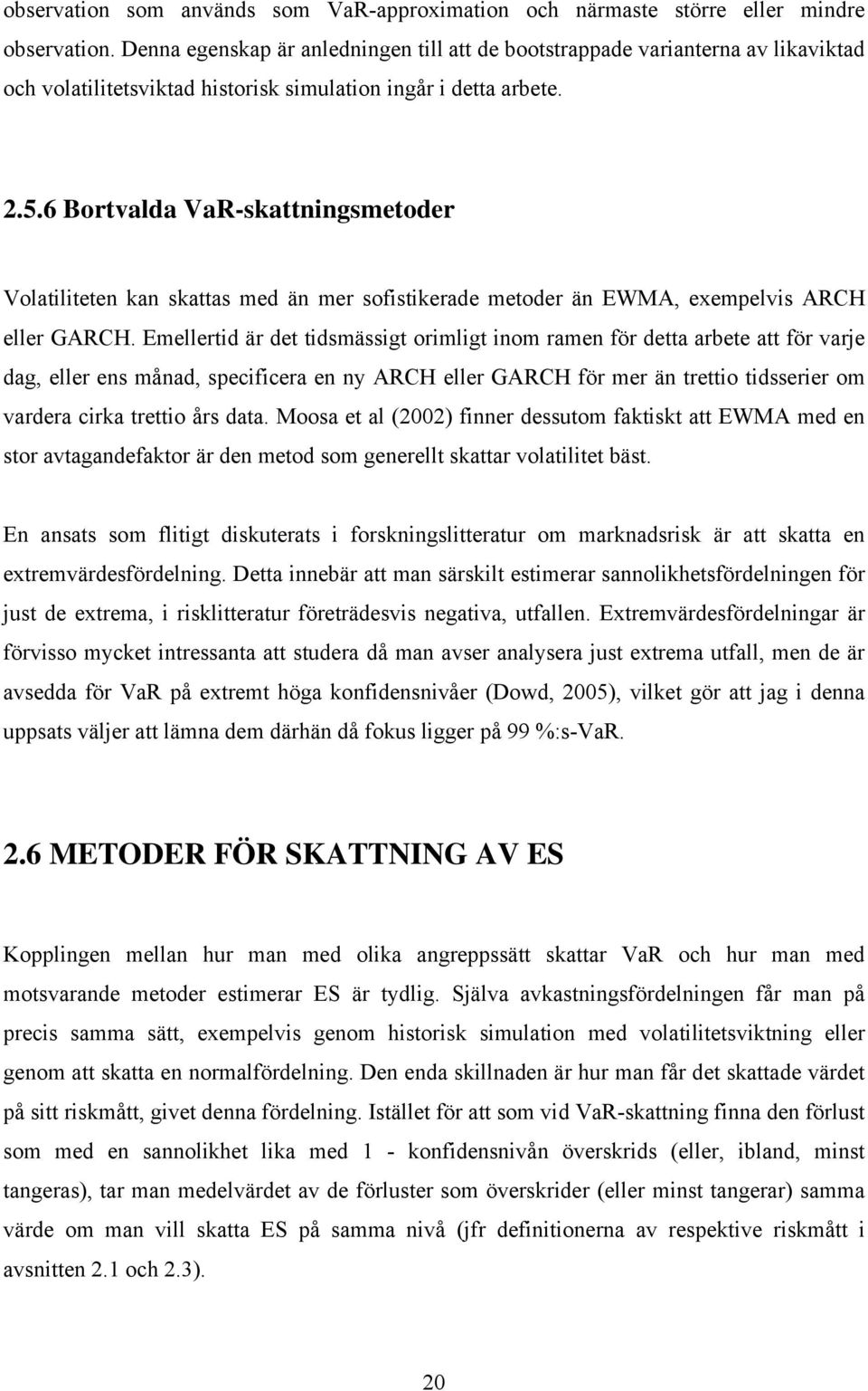 6 Bortvalda VaR-skattningsmetoder Volatiliteten kan skattas med än mer sofistikerade metoder än EWMA, exempelvis ARCH eller GARCH.