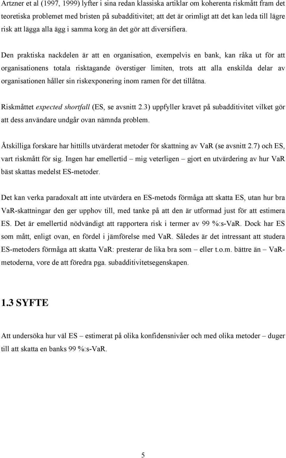 Den praktiska nackdelen är att en organisation, exempelvis en bank, kan råka ut för att organisationens totala risktagande överstiger limiten, trots att alla enskilda delar av organisationen håller