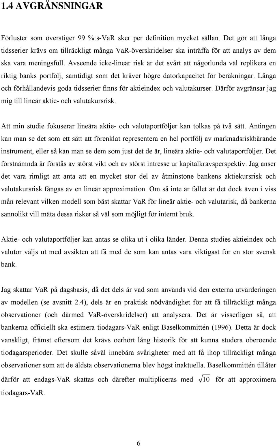 Avseende icke-lineär risk är det svårt att någorlunda väl replikera en riktig banks portfölj, samtidigt som det kräver högre datorkapacitet för beräkningar.