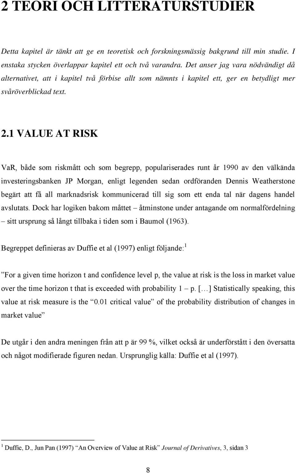 1 VALUE AT RISK VaR, både som riskmått och som begrepp, populariserades runt år 1990 av den välkända investeringsbanken JP Morgan, enligt legenden sedan ordföranden Dennis Weatherstone begärt att få