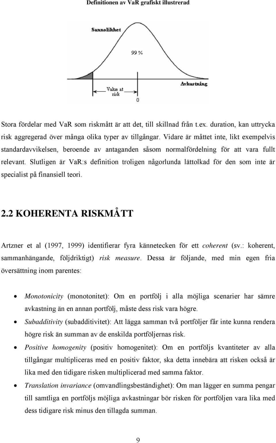 Slutligen är VaR:s definition troligen någorlunda lättolkad för den som inte är specialist på finansiell teori. 2.