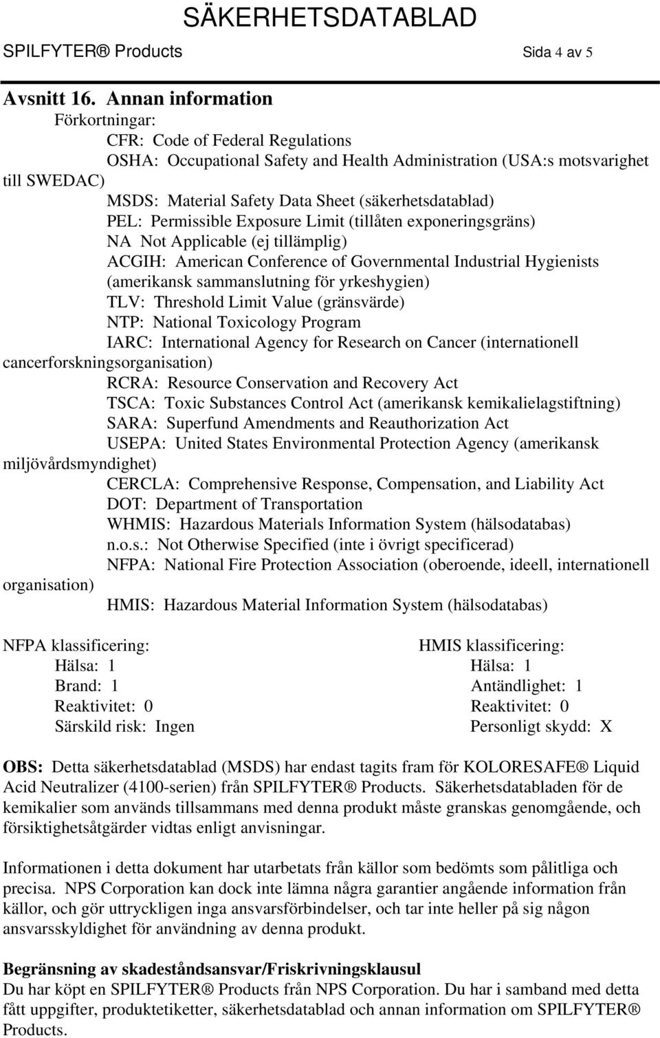 (säkerhetsdatablad) PEL: Permissible Exposure Limit (tillåten exponeringsgräns) NA Not Applicable (ej tillämplig) ACGIH: American Conference of Governmental Industrial Hygienists (amerikansk