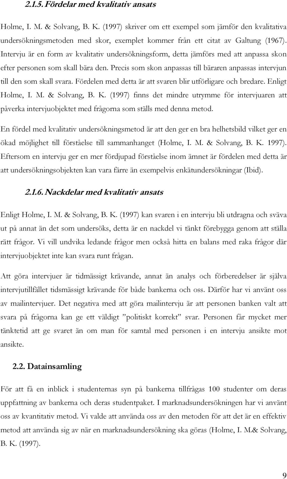 Intervju är en form av kvalitativ undersökningsform, detta jämförs med att anpassa skon efter personen som skall bära den.