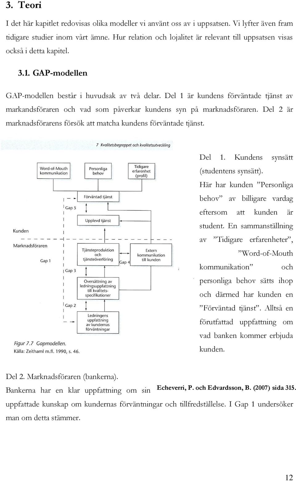 Del 1 är kundens förväntade tjänst av markandsföraren och vad som påverkar kundens syn på marknadsföraren. Del 2 är marknadsförarens försök att matcha kundens förväntade tjänst. Del 1.