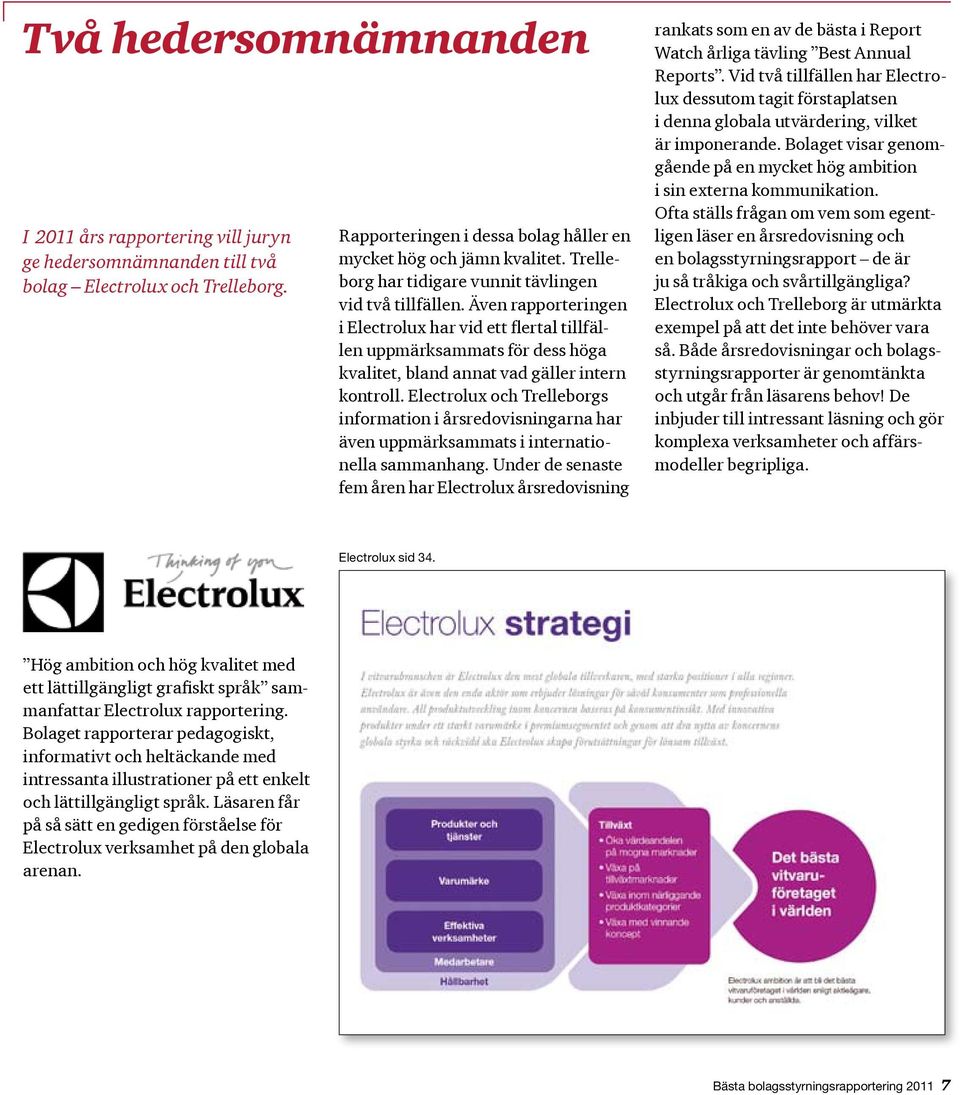 Även rapporteringen i Electrolux har vid ett flertal tillfällen uppmärksammats för dess höga kvalitet, bland annat vad gäller intern kontroll.