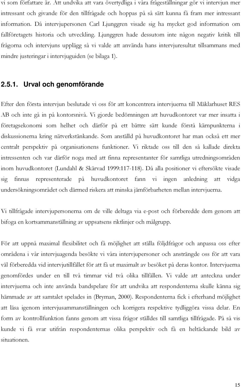 Då intervjupersonen Carl Ljunggren visade sig ha mycket god information om fallföretagets historia och utveckling.