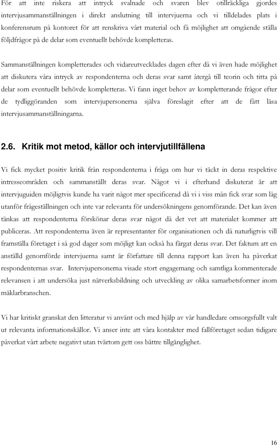 Sammanställningen kompletterades och vidareutvecklades dagen efter då vi även hade möjlighet att diskutera våra intryck av respondenterna och deras svar samt återgå till teorin och titta på delar som