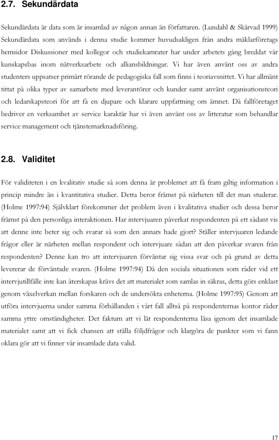 vår kunskapsbas inom nätverksarbete och alliansbildningar. Vi har även använt oss av andra studenters uppsatser primärt rörande de pedagogiska fall som finns i teoriavsnittet.