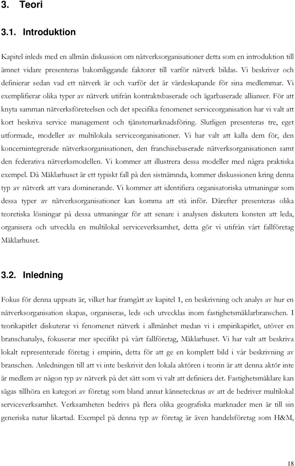 För att knyta samman nätverksföreteelsen och det specifika fenomenet serviceorganisation har vi valt att kort beskriva service management och tjänstemarknadsföring.