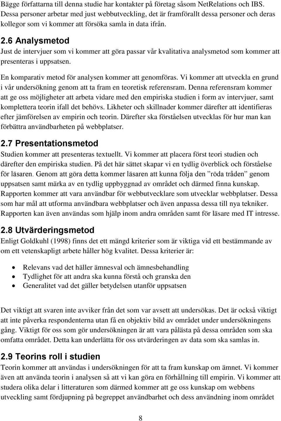 6 Analysmetod Just de intervjuer som vi kommer att göra passar vår kvalitativa analysmetod som kommer att presenteras i uppsatsen. En komparativ metod för analysen kommer att genomföras.