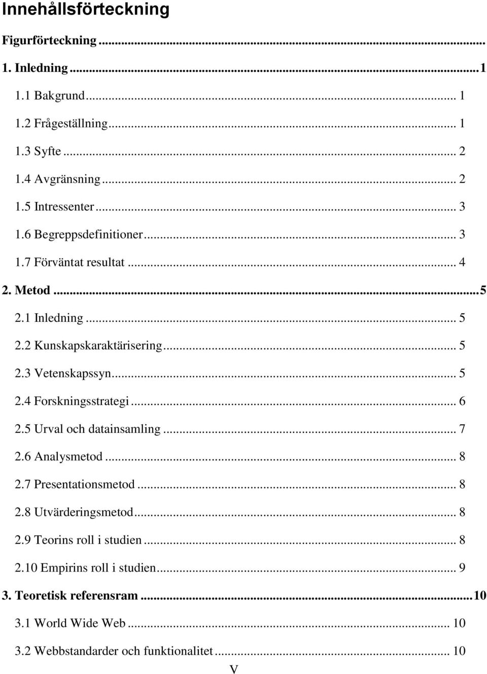 .. 6 2.5 Urval och datainsamling... 7 2.6 Analysmetod... 8 2.7 Presentationsmetod... 8 2.8 Utvärderingsmetod... 8 2.9 Teorins roll i studien... 8 2.10 Empirins roll i studien.