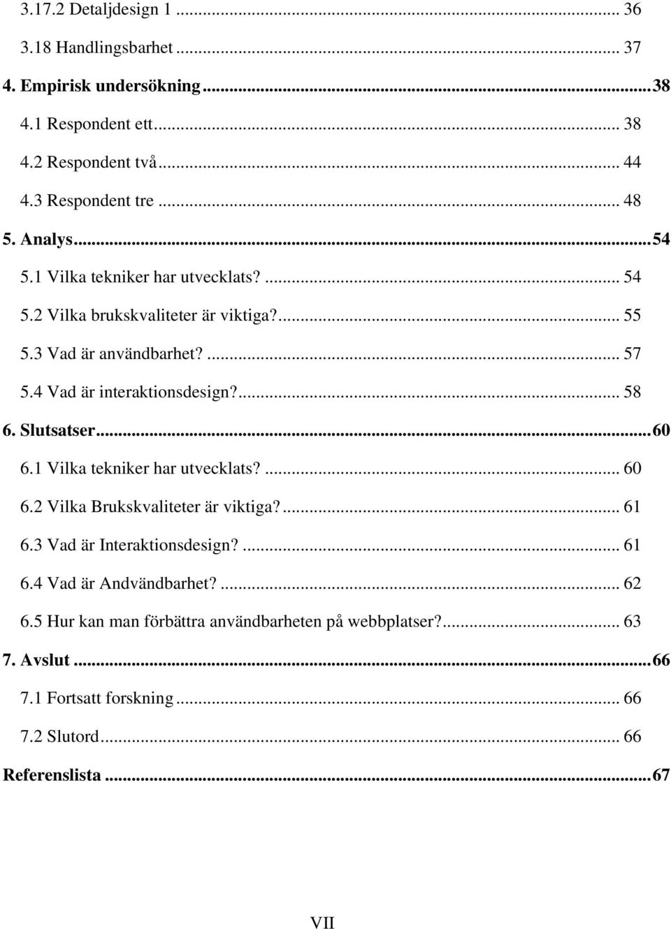 ... 58 6. Slutsatser... 60 6.1 Vilka tekniker har utvecklats?... 60 6.2 Vilka Brukskvaliteter är viktiga?... 61 6.3 Vad är Interaktionsdesign?... 61 6.4 Vad är Andvändbarhet?