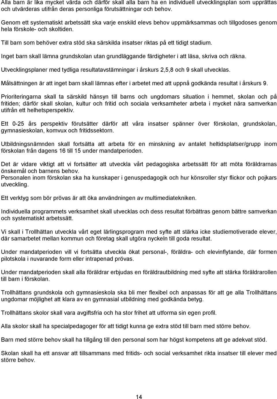 Till barn som behöver extra stöd ska särskilda insatser riktas på ett tidigt stadium. Inget barn skall lämna grundskolan utan grundläggande färdigheter i att läsa, skriva och räkna.