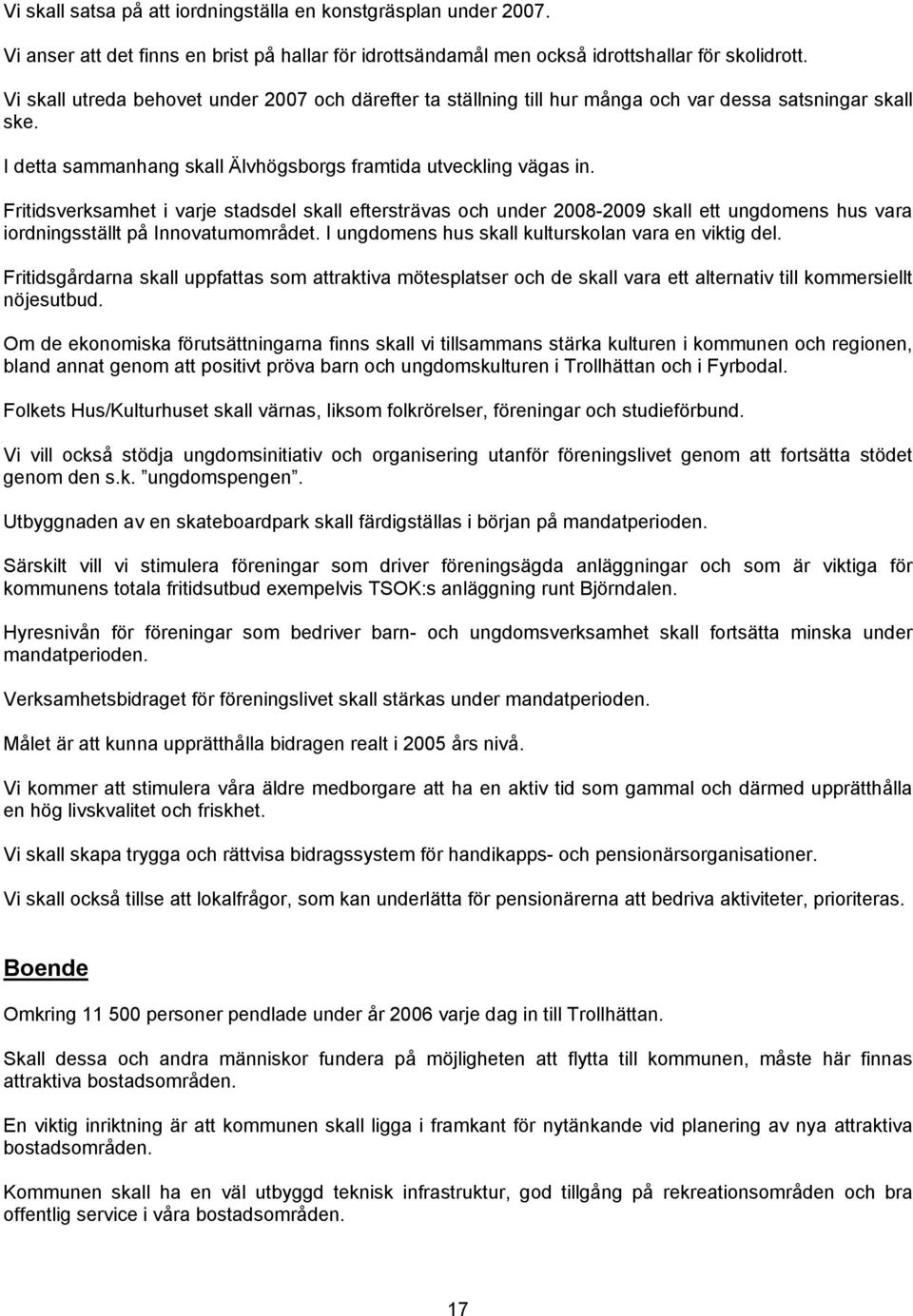 Fritidsverksamhet i varje stadsdel skall eftersträvas och under 20082009 skall ett ungdomens hus vara iordningsställt på Innovatumområdet. I ungdomens hus skall kulturskolan vara en viktig del.