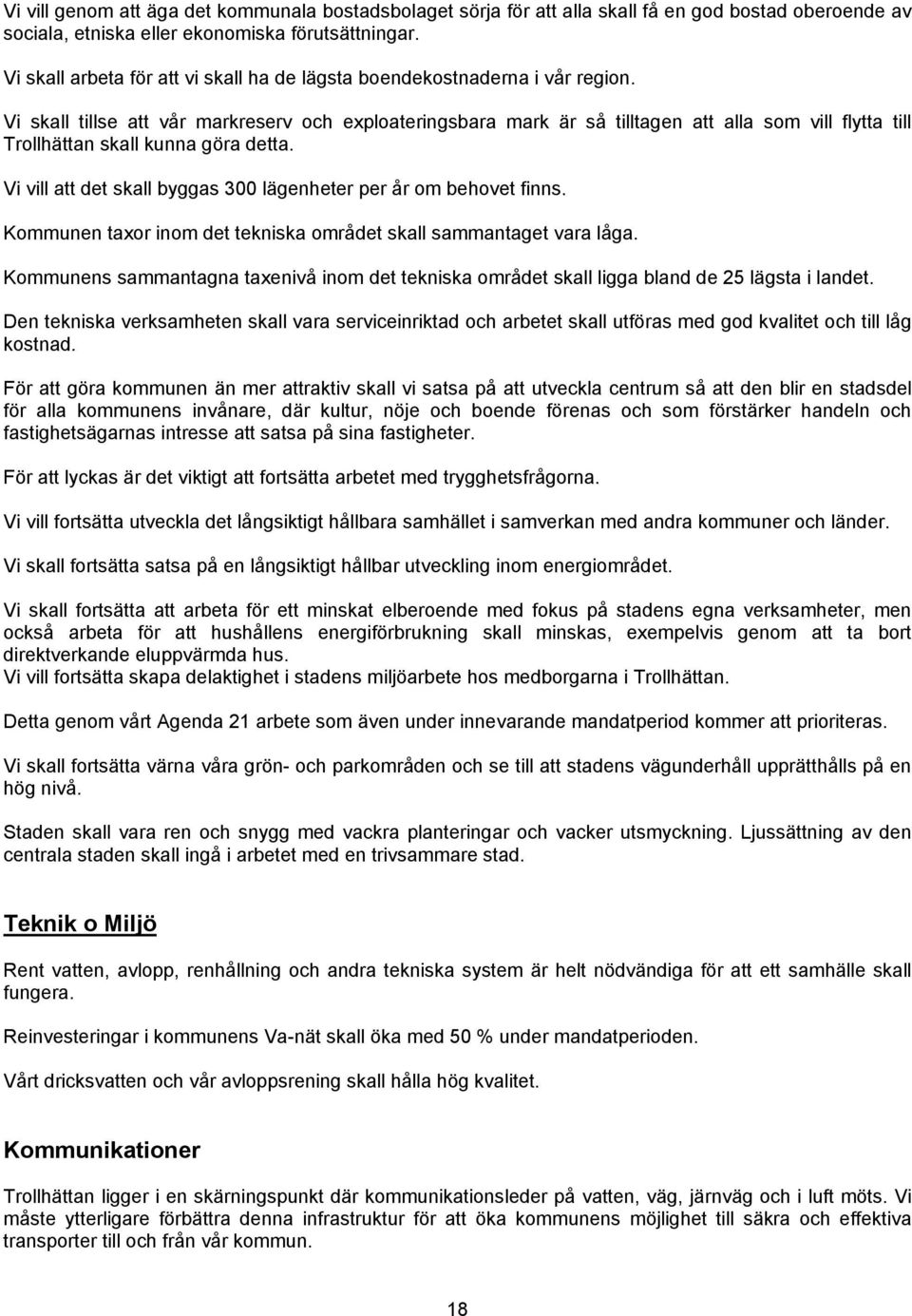 Vi skall tillse att vår markreserv och exploateringsbara mark är så tilltagen att alla som vill flytta till Trollhättan skall kunna göra detta.