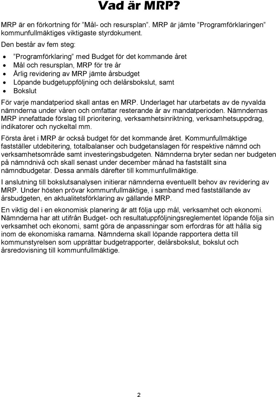 Bokslut För varje mandatperiod skall antas en MRP. Underlaget har utarbetats av de nyvalda nämnderna under våren och omfattar resterande år av mandatperioden.