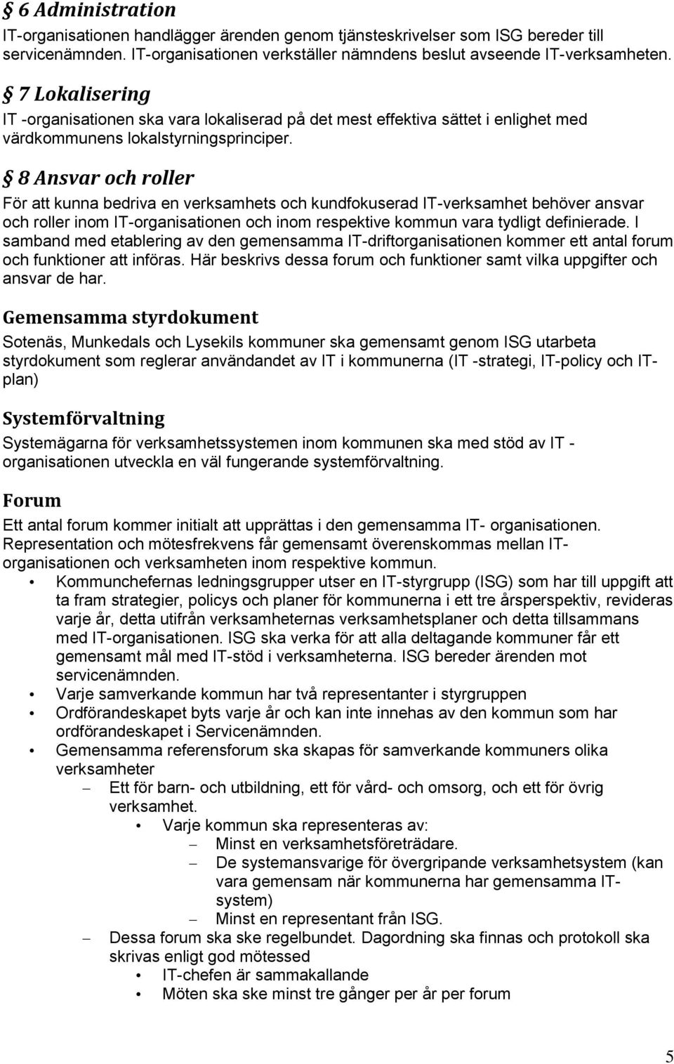 8 Ansvar och roller För att kunna bedriva en verksamhets och kundfokuserad IT-verksamhet behöver ansvar och roller inom IT-organisationen och inom respektive kommun vara tydligt definierade.