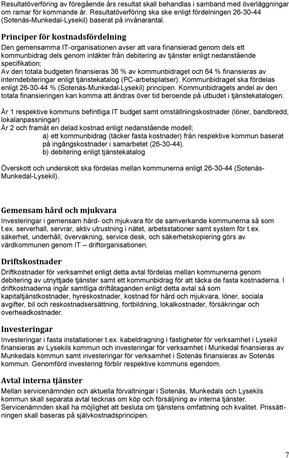 Principer för kostnadsfördelning Den gemensamma IT-organisationen avser att vara finansierad genom dels ett kommunbidrag dels genom intäkter från debitering av tjänster enligt nedanstående