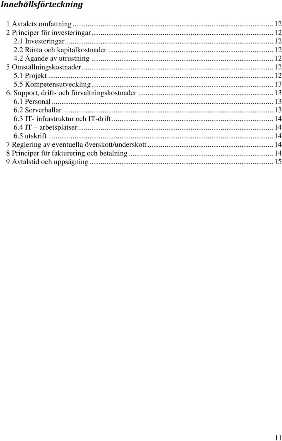 Support, drift- och förvaltningskostnader... 13 6.1 Personal... 13 6.2 Serverhallar... 13 6.3 IT- infrastruktur och IT-drift... 14 6.