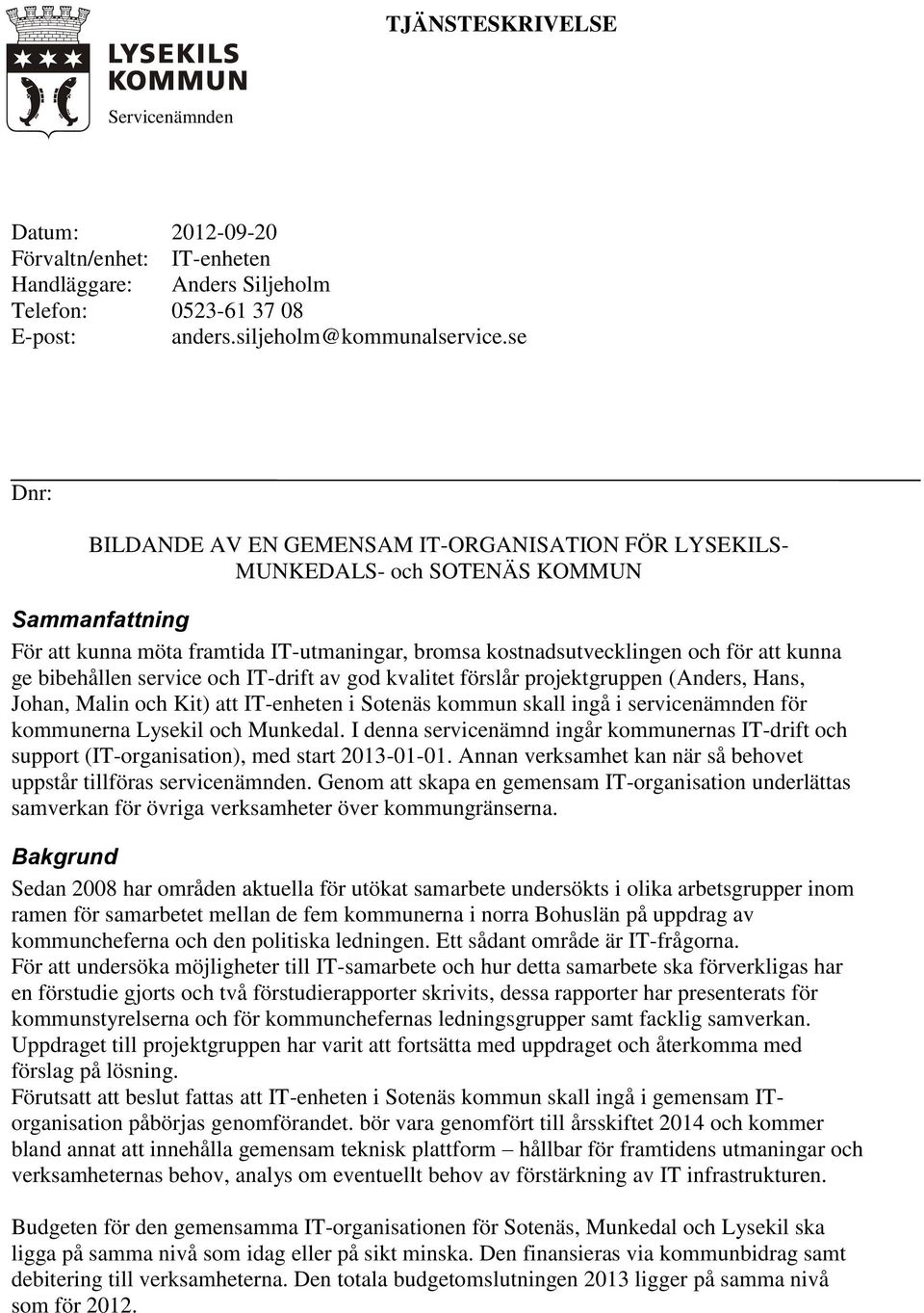 bibehållen service och IT-drift av god kvalitet förslår projektgruppen (Anders, Hans, Johan, Malin och Kit) att IT-enheten i Sotenäs kommun skall ingå i servicenämnden för kommunerna Lysekil och