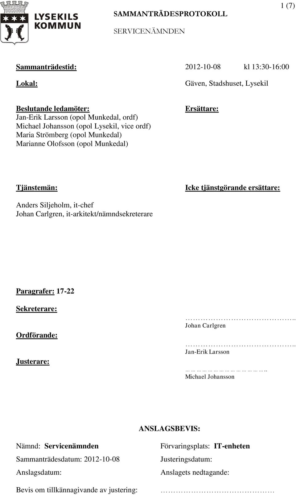 Anders Siljeholm, it-chef Johan Carlgren, it-arkitekt/nämndsekreterare Paragrafer: 17-22 Sekreterare: Ordförande: Justerare:.. Johan Carlgren.. Jan-Erik Larsson.