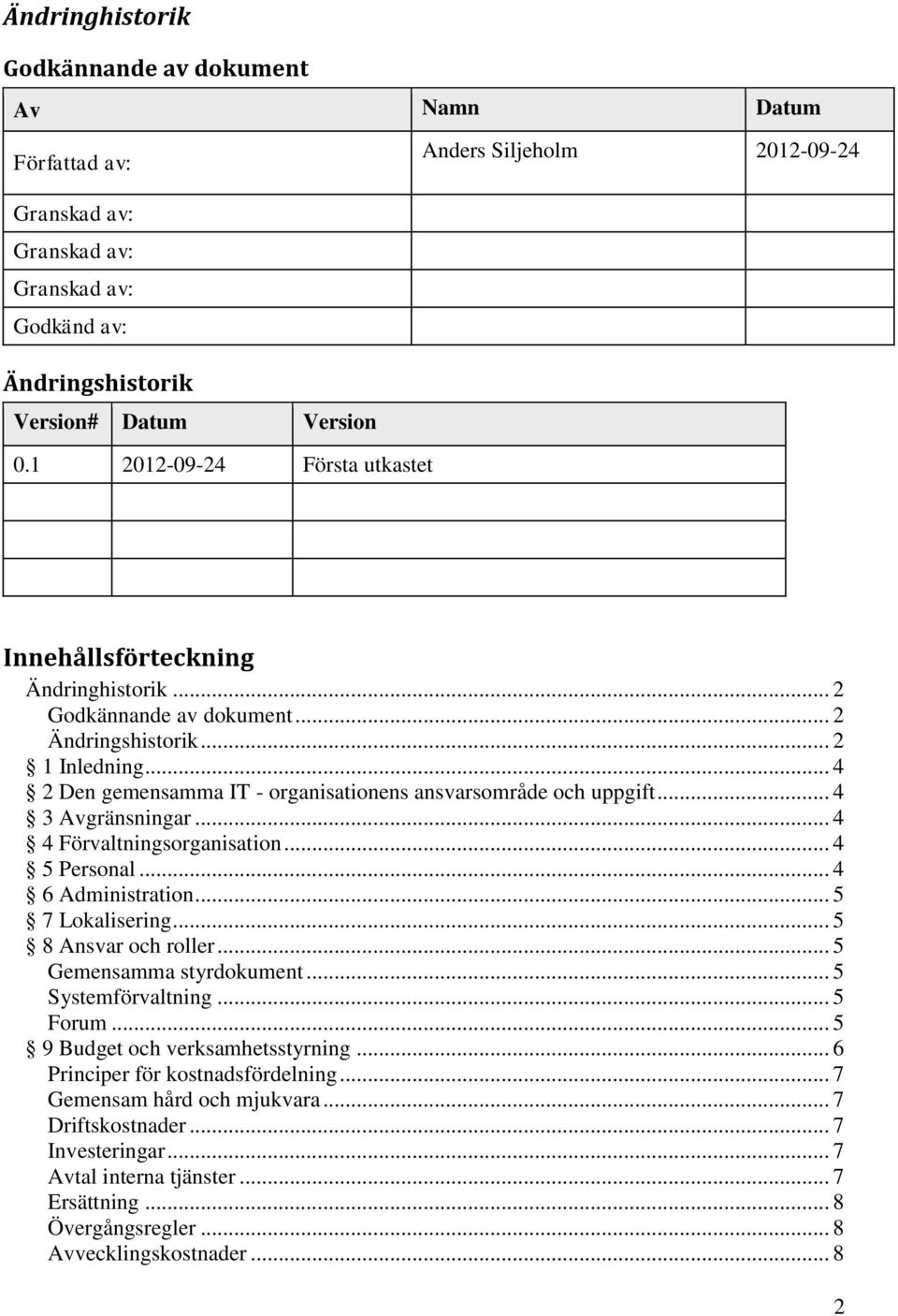 .. 4 2 Den gemensamma IT - organisationens ansvarsområde och uppgift... 4 3 Avgränsningar... 4 4 Förvaltningsorganisation... 4 5 Personal... 4 6 Administration... 5 7 Lokalisering.