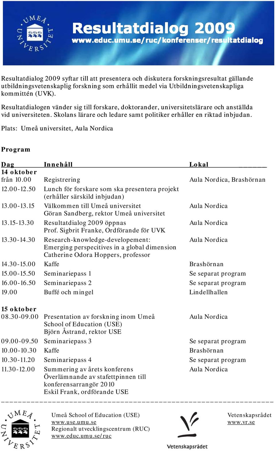 Plats: Umeå universitet, Aula Nordica Program Dag Innehåll Lokal 14 oktober från 10.00 Registrering Aula Nordica, Brashörnan 12.00-12.