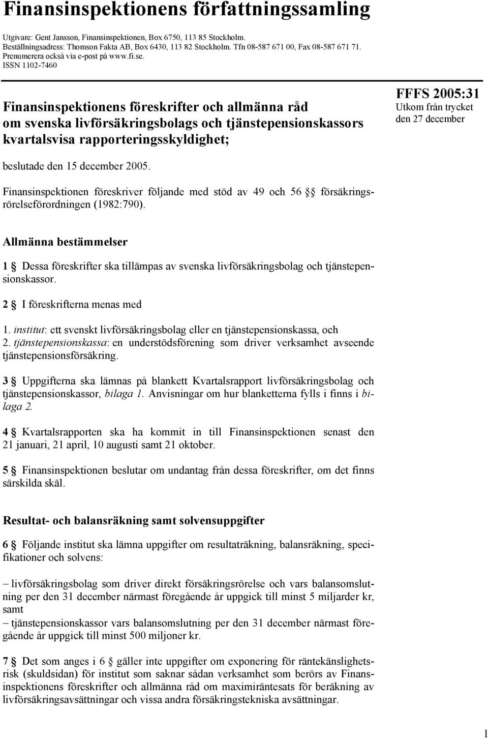 ISSN 1102-7460 Finansinspektionens föreskrifter och allmänna råd om svenska livförsäkringsbolags och tjänstepensionskassors kvartalsvisa rapporteringsskyldighet; FFFS 2005:31 Utkom från trycket den