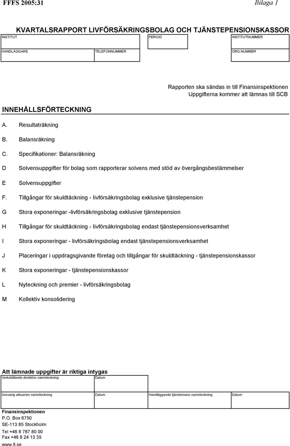 Tillgångar för skuldtäckning - livförsäkringsbolag exklusive tjänstepension G H I J K L M Stora exponeringar -livförsäkringsbolag exklusive tjänstepension Tillgångar för skuldtäckning -