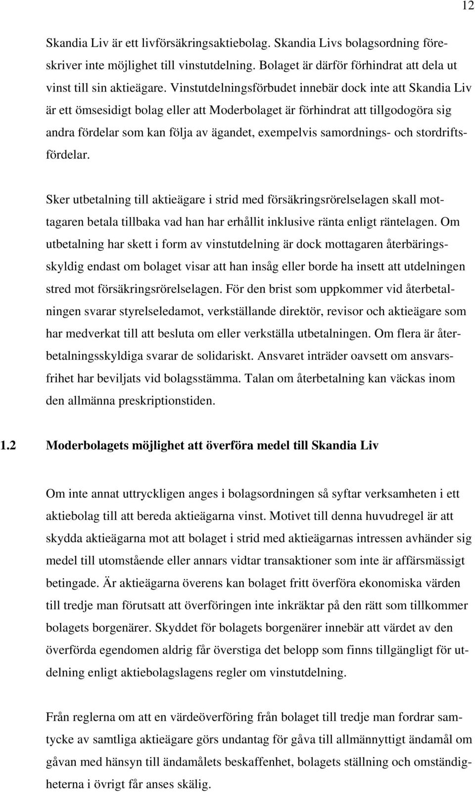 samordnings- och stordriftsfördelar. Sker utbetalning till aktieägare i strid med försäkringsrörelselagen skall mottagaren betala tillbaka vad han har erhållit inklusive ränta enligt räntelagen.