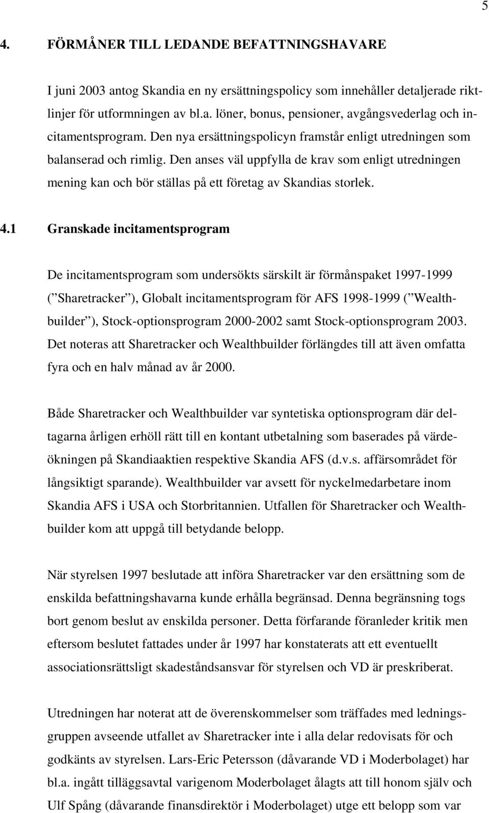 4.1 Granskade incitamentsprogram De incitamentsprogram som undersökts särskilt är förmånspaket 1997-1999 ( Sharetracker ), Globalt incitamentsprogram för AFS 1998-1999 ( Wealthbuilder ),