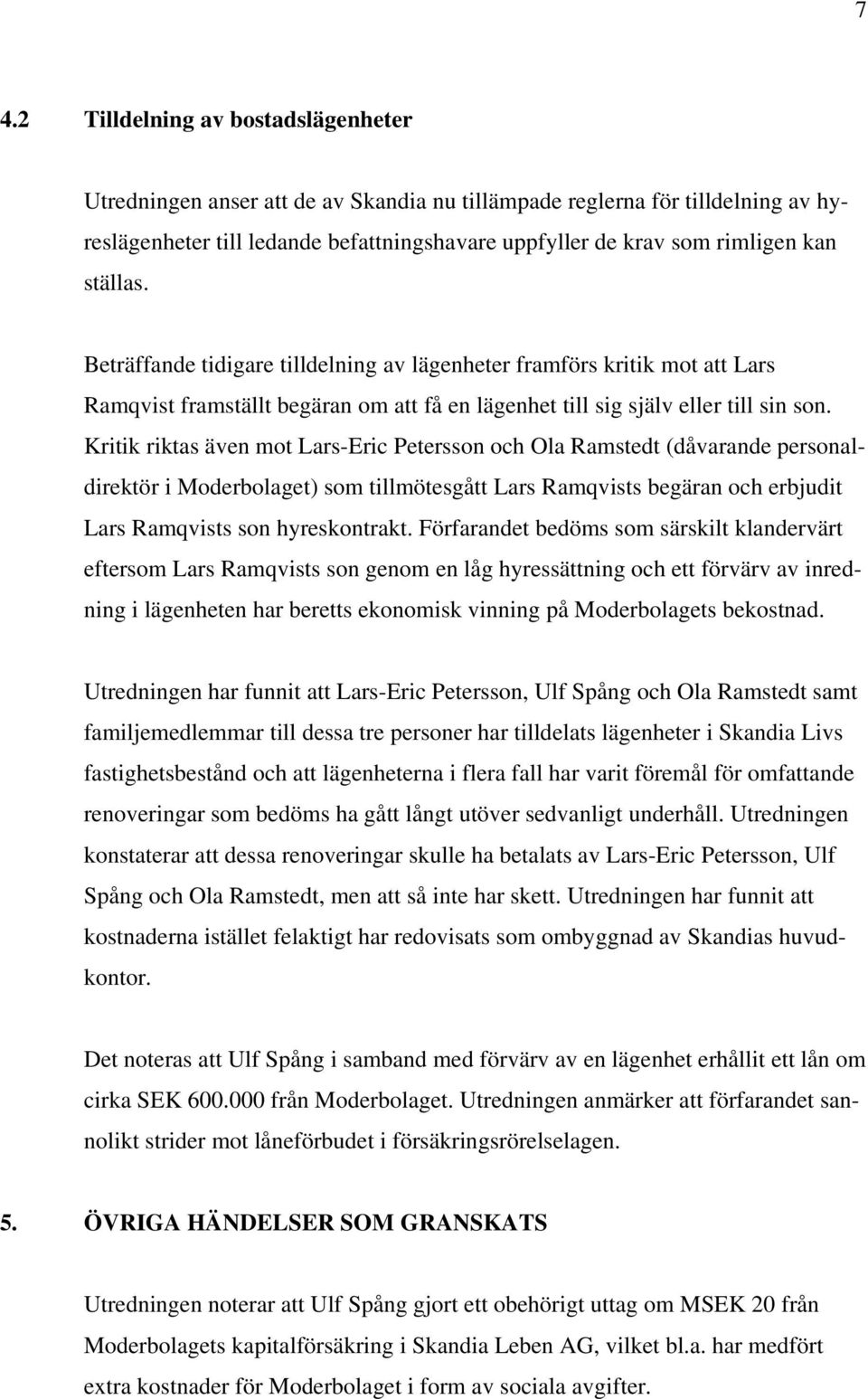 Kritik riktas även mot Lars-Eric Petersson och Ola Ramstedt (dåvarande personaldirektör i Moderbolaget) som tillmötesgått Lars Ramqvists begäran och erbjudit Lars Ramqvists son hyreskontrakt.