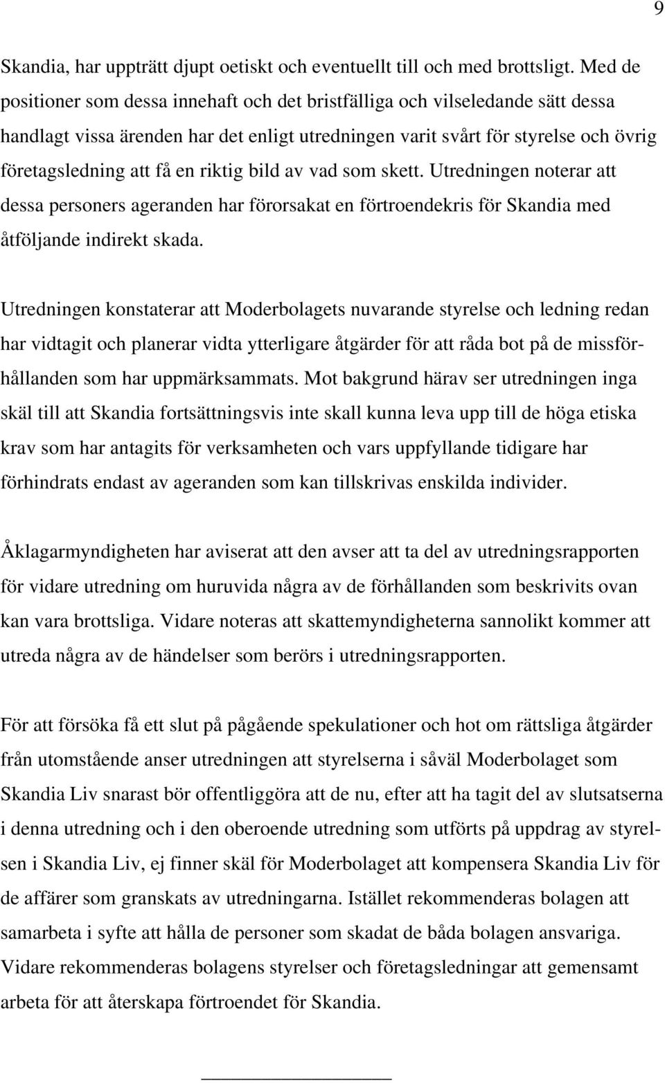 riktig bild av vad som skett. Utredningen noterar att dessa personers ageranden har förorsakat en förtroendekris för Skandia med åtföljande indirekt skada.